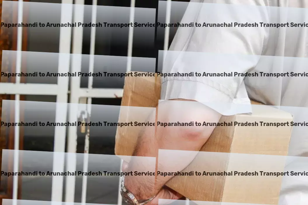 Paparahandi to Arunachal Pradesh Transport Regional freight forwarding