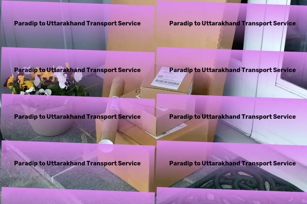 Paradip to Uttarakhand Transport Your merchandise, our unmatched transportation care in India! - Advanced goods delivery